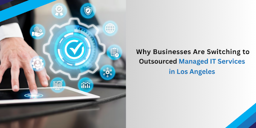 why-businesses-are-switching-to-outsourced-managed-it-services-in-los-angeles